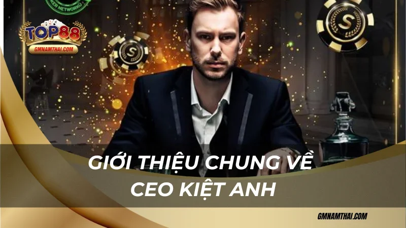 Giới thiệu chung về CEO Kiệt Anh