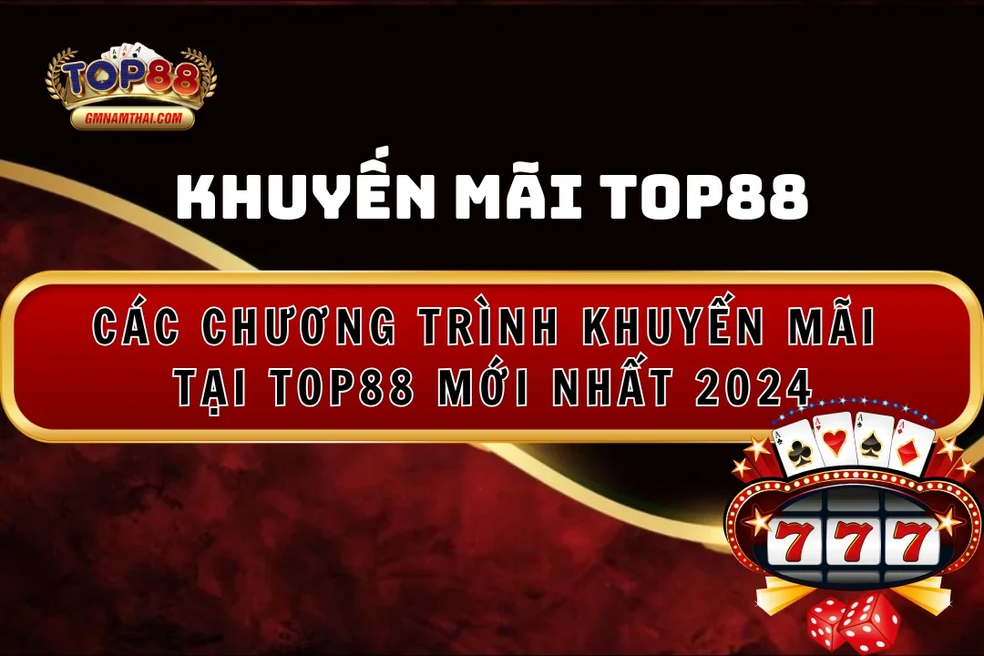 Các Chương Trình Khuyến Mãi Top88 Mới Nhất 2024