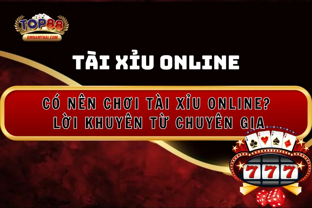 Có Nên Chơi Tài Xỉu Online? Tham Khảo Ngay Lời Khuyên Từ Chuyên Gia