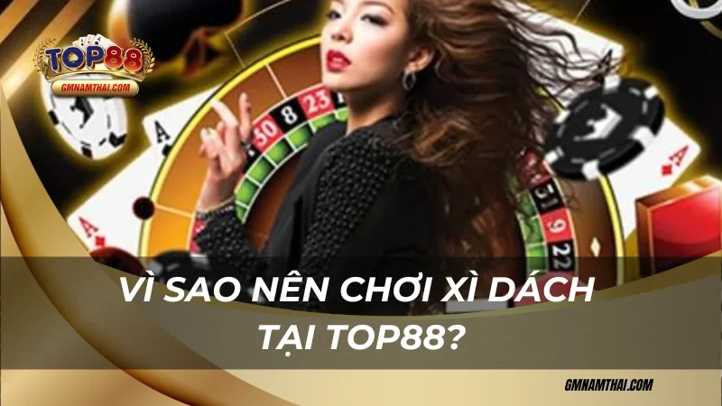 Tại sao nên chơi xì dách tại Top88?