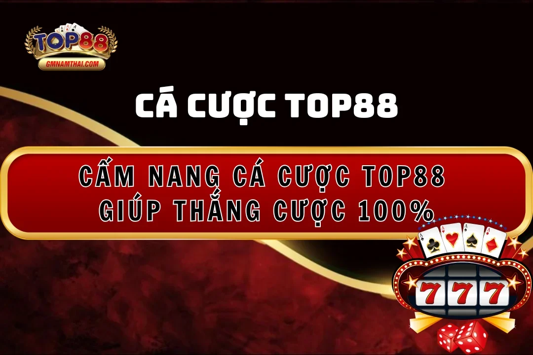 Cẩm Nang Chơi Cá Cược Tại Top88 Nâng Cơ Hội Thắng Cược 100%
