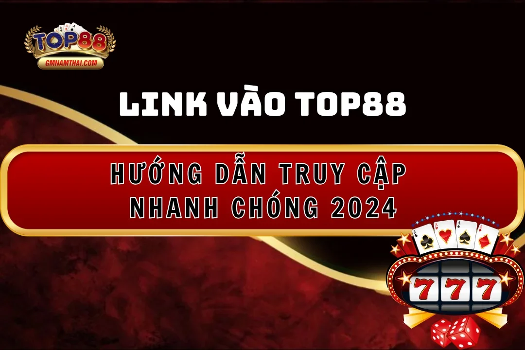 Link Vào Top88: Hướng Dẫn Truy Cập Nhanh Chóng 2024