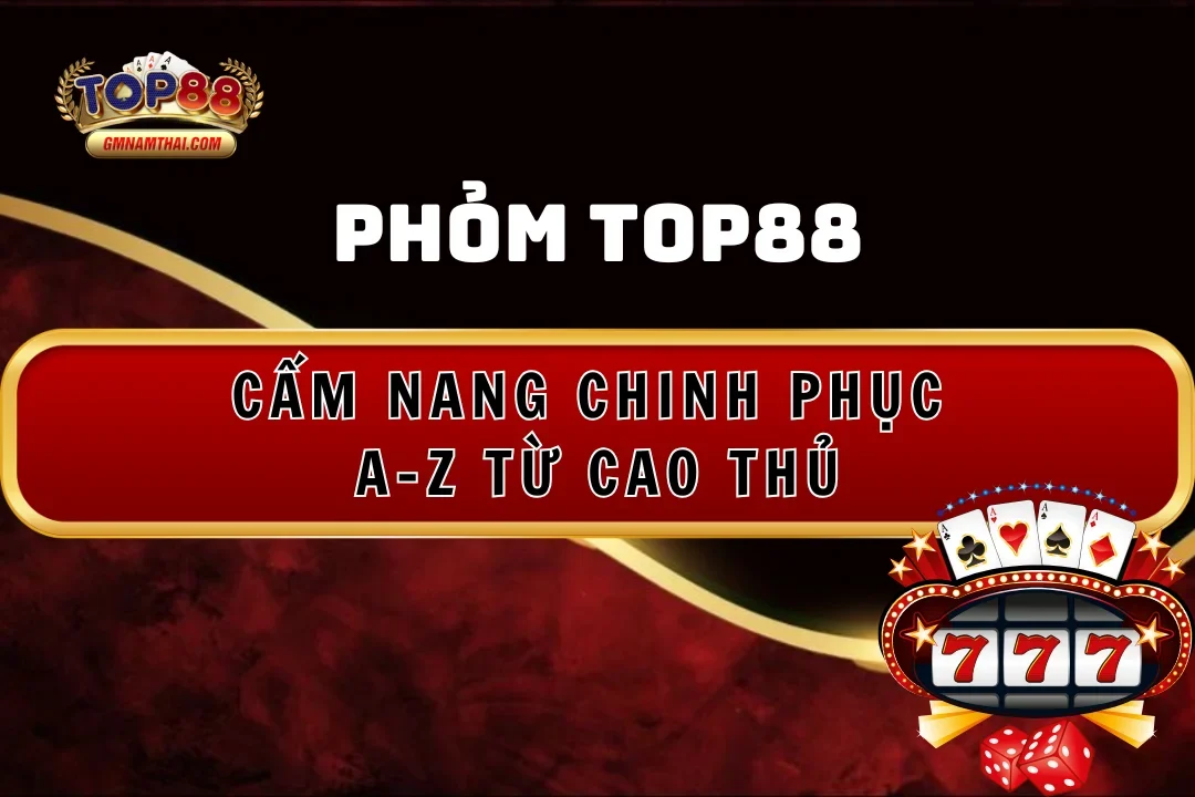 Phỏm Top88: Cẩm Nang Chinh Phục A-Z Từ Cao Thủ