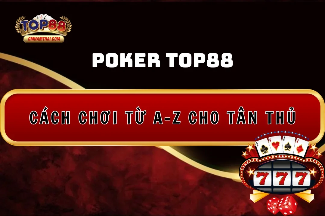 Poker Top88: Cách Chơi Từ A-Z Cho Tân Thủ