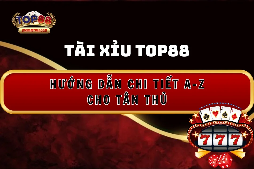Tài Xỉu Top88: Hướng Dẫn Chi Tiết A-Z Cho Tân Thủ