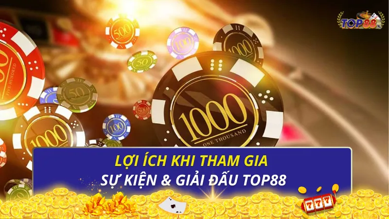Lợi ích khi tham gia sự kiện & giải đấu Top88